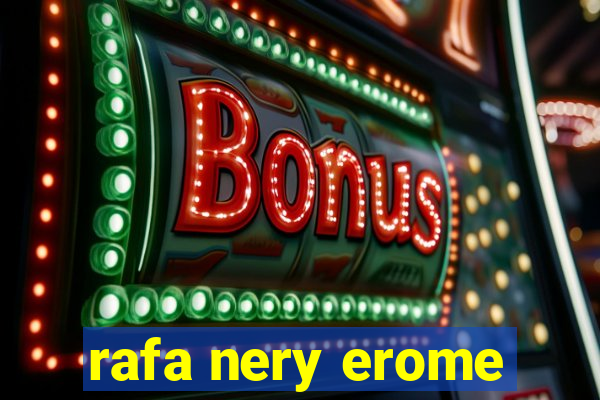 rafa nery erome